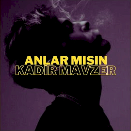 Kadir Mavzer Anlarmısın