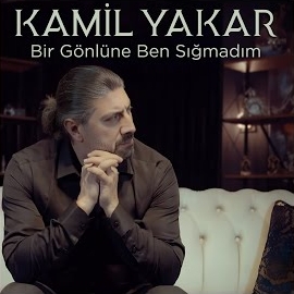 Kamil Yakar Bir Gönlüne Ben Sığmadım