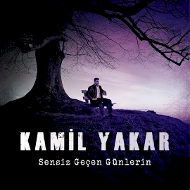 Kamil Yakar Sensiz Geçen Günlerin