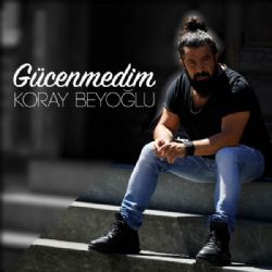 Koray Beyoğlu Gücenmedim