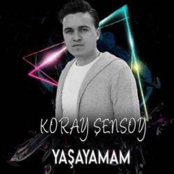 Koray Şensoy Yaşayamam