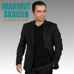 Mahmut Akagün Aldırmadan Yaşa