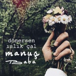 Manuş Baba Dönersen Islık Çal