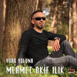 Mehmet Akif Ilık Yürü Yoluna