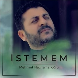 Mehmet Hacıismailoğlu İstemem