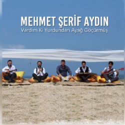 Mehmet Şerif Aydın Vardım Ki Yurdundan Ayağ Göçürmüş