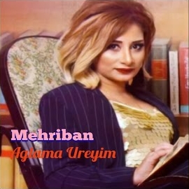 Mehriban Ağlama Üreyim