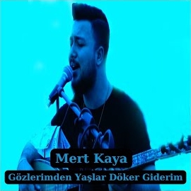 Mert Kaya Gözlerimden Yaşlar Döker Giderim