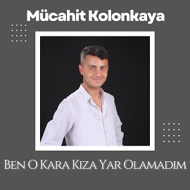 Mücahit Kolonkaya Ben O Kara Kıza Yar Olamadım