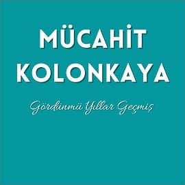 Mücahit Kolonkaya Gördünmü Yıllar Geçmiş