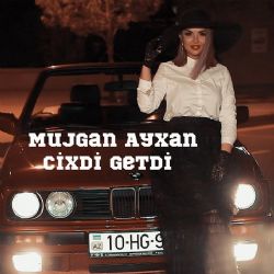 Müjgan Ayxan Cixdi Getdi