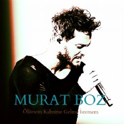 Murat Boz Ölürsem Kabrime Gelme İstemem