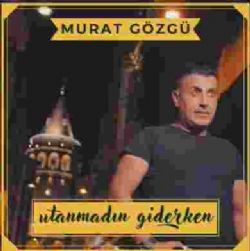 Murat Gözgü Utanmadın Giderken