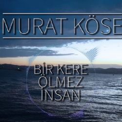 Murat Köse Bir Kere Ölmez İnsan