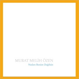 Murat Melih Özen Neden Benim Değilsin