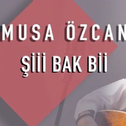 Musa Özcan Şiii Bak Bii