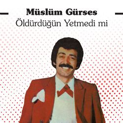 Müslüm Gürses Öldürdüğün Yetmedi Mi