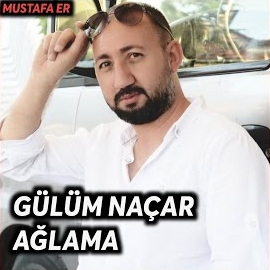 Mustafa Er Gülüm Naçar Ağlama