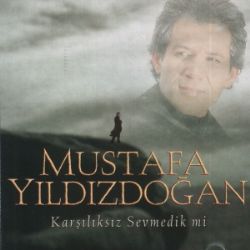 Mustafa Yıldızdoğan Karşılıksız Sevmedik Mi