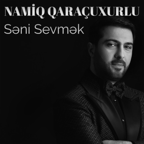 Namiq Qaraçuxurlu Seni Sevmek