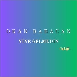 Okan Babacan Yine Gelmedin