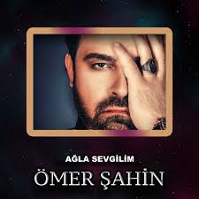 Ömer Şahin Ağla Sevgilim