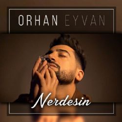 Orhan Eyvan Nerdesin