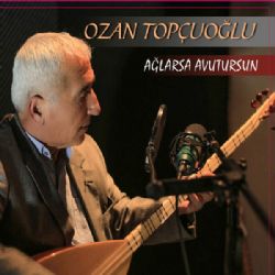 Ozan Topçuoğlu Ağlarsa Avutursun