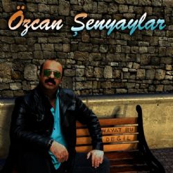 Özcan Şenyaylar Hayat Bu Değil