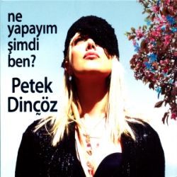 Petek Dinçöz Ne Yapayım Şimdi Ben