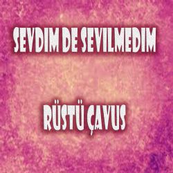 Rüştü Çavuş Sevdim De Sevilmedim