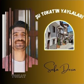 Safa Derin Şu Tokatın Yaylaları