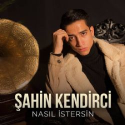 Şahin Kendirci Nasıl İstersin