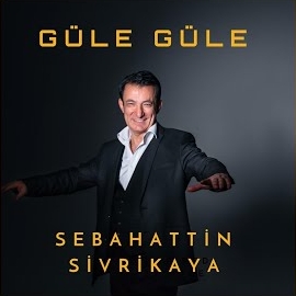 Sebahattin Sivrikaya Güle Güle