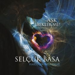 Selçuk Basa Aşk Bekler Mi