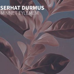 Serhat Durmuş Minnet Eylemem