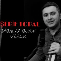 Şerif Topal Babalar Büyük Varlık