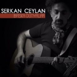 Serkan Ceylan Başka Dünyalar