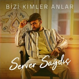 Server Sağdıç Bizi Kimler Anlar