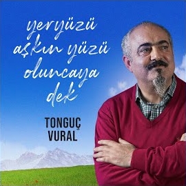 Tonguç Vural Yeryüzü Aşkın Yüzü Oluncaya Dek