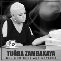 Tuğba Zambakkaya Gel Gör Beni Aşk Neyledi