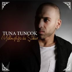 Tuna Tunçok Yalnızlığa Da Şükür