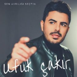 Ufuk Çakır Sen Ayrılığı Seçtin