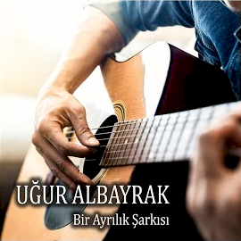 Uğur Albayrak Bir Ayrılık arkısı Kal Benim İçin