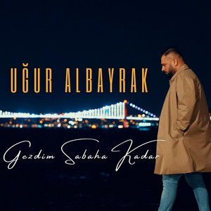 Uğur Albayrak Gezdim Sabaha Kadar