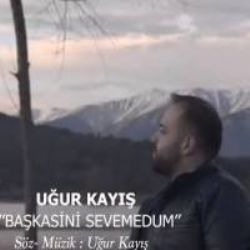 Uğur Kayış Başkasini Sevemedum