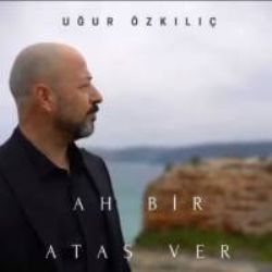 Uğur Özkılıç Ah Bir Ataş Ver