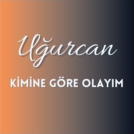 Uğurcan Kimine Göre Olayım