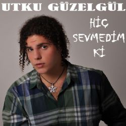 Utku Güzelgül Hiç Sevmedim Ki