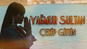 Yağmur Sultan Çekip Gittin